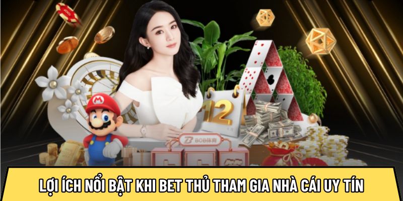 Lợi ích nổi bật khi bet thủ tham gia nhà cái uy tín