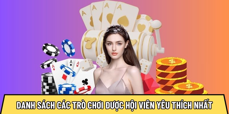 Danh sách các trò chơi cá độ được hội viên yêu thích nhất