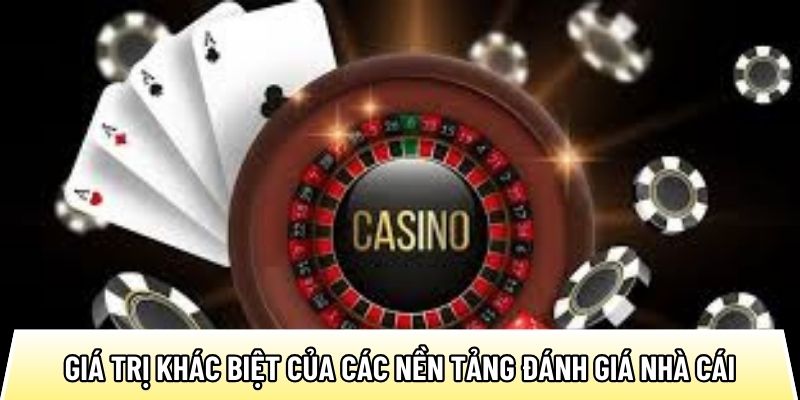 Giá trị khác biệt của các nền tảng đánh giá nhà cái